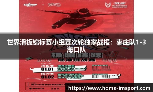 世界滑板锦标赛小组赛次轮独家战报：枣庄队1-3海口队